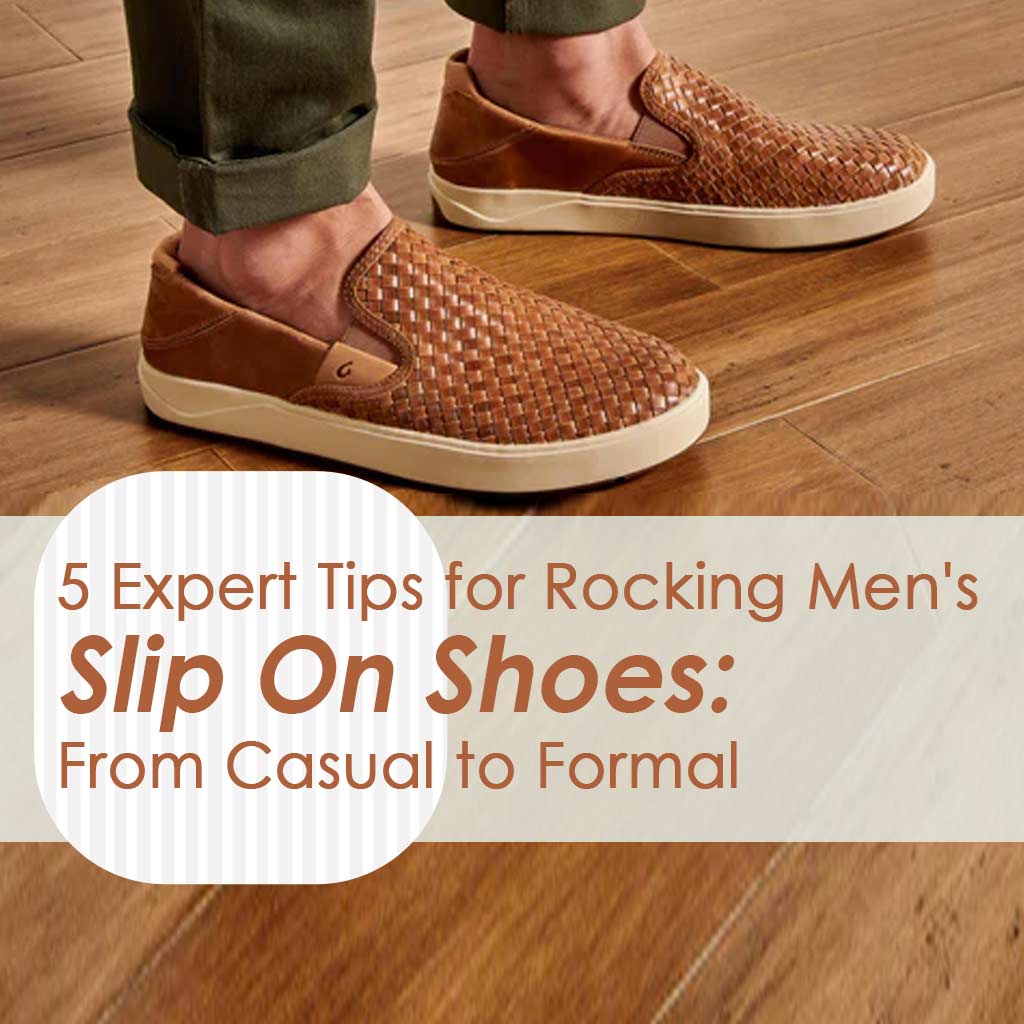 5 Expert Tips for Rocking Men's Slip On Shoes: From Casual to Formal