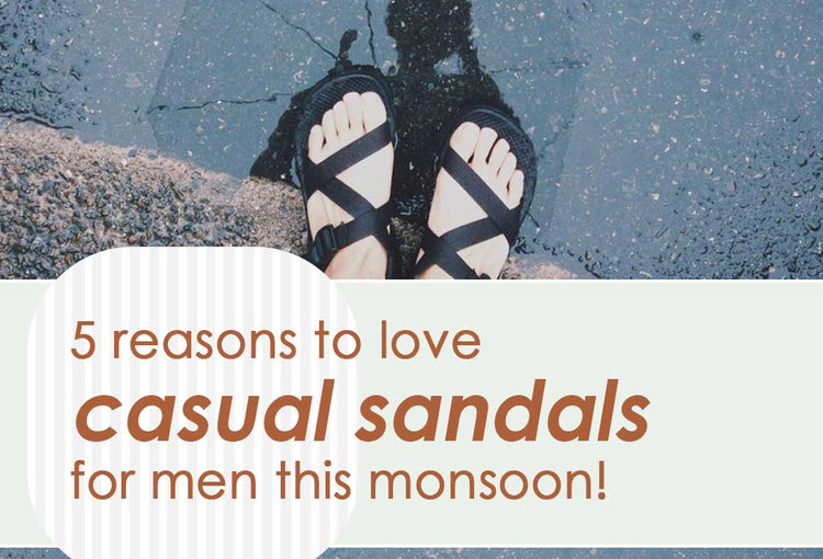 5 reasons to love casual sandals for men this monsoon!